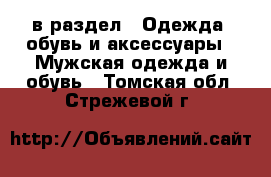  в раздел : Одежда, обувь и аксессуары » Мужская одежда и обувь . Томская обл.,Стрежевой г.